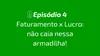  Episódio 1 - Seu negócio, suas regras. (6) 