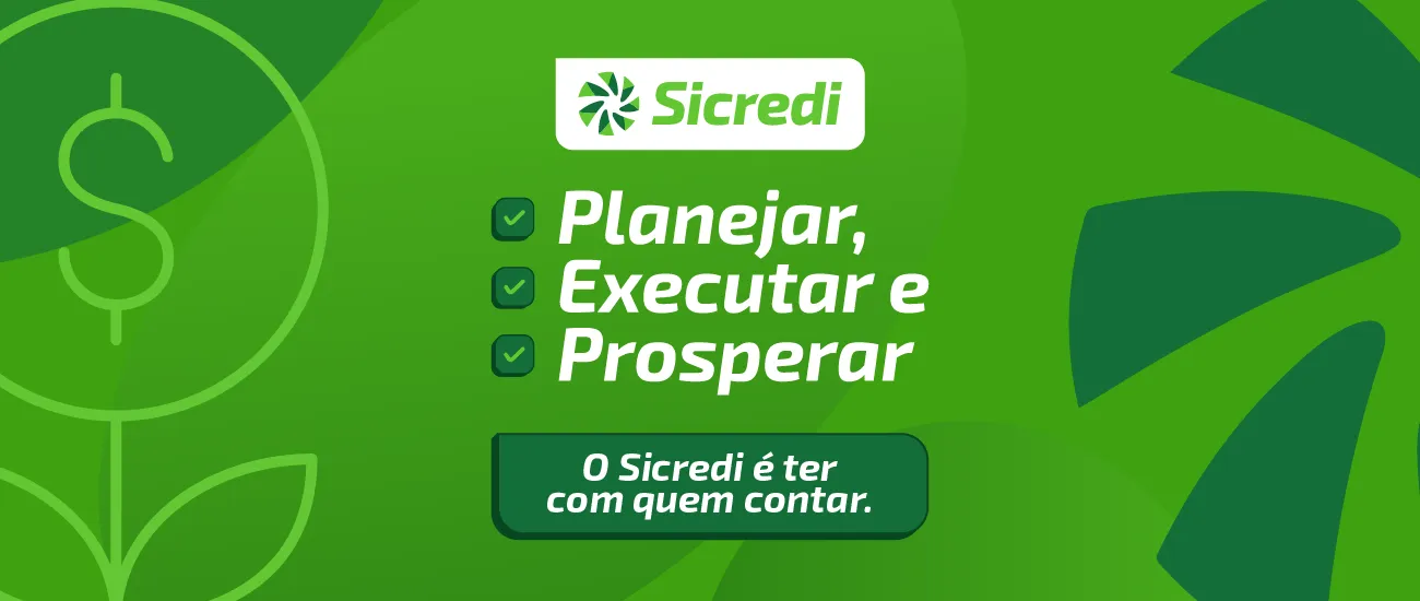  Planejar, Executar e Prosperar! O Sicredi é ter com quem contar. 