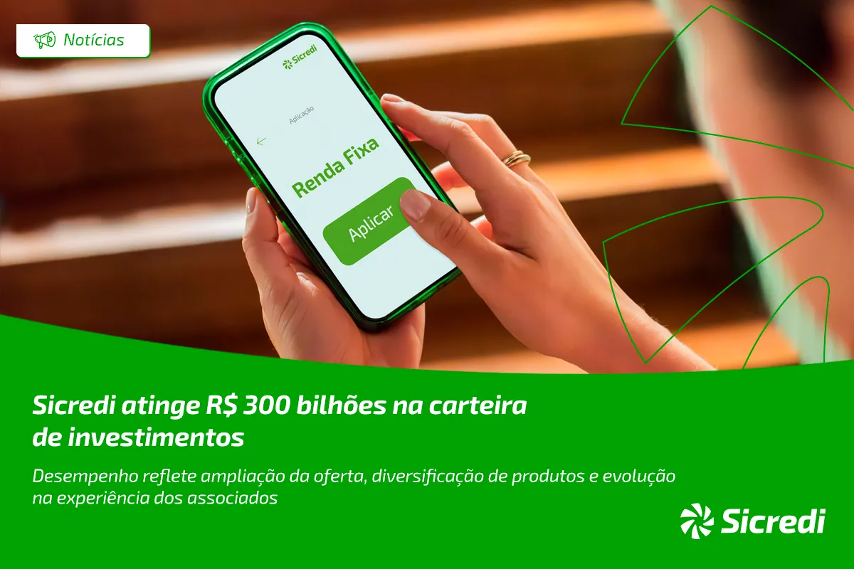  Sicredi atinge R$ 300 bilhões na carteira de investimentos 